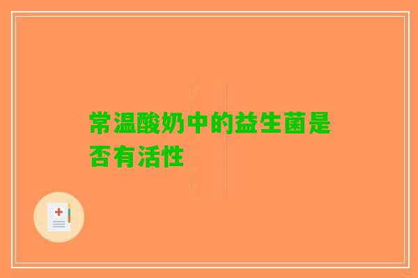 常温酸奶中的益生菌是否有活性