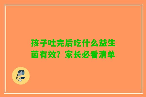 孩子吐完后吃什么益生菌有效？家长必看清单
