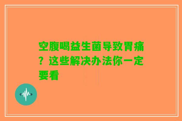 空腹喝益生菌导致胃痛？这些解决办法你一定要看
