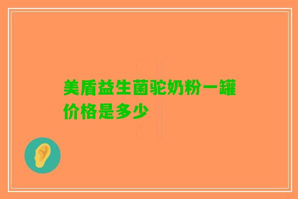 美盾益生菌驼奶粉一罐价格是多少