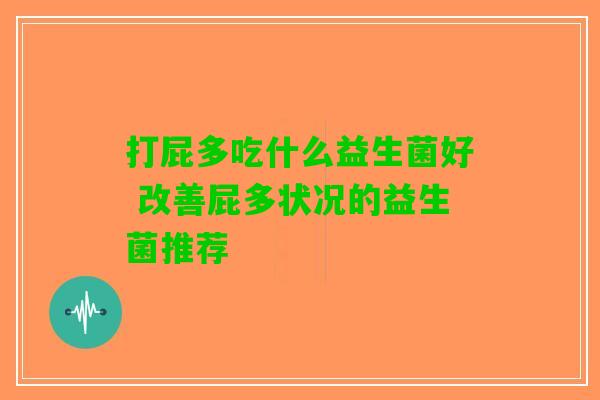 打屁多吃什么益生菌好 改善屁多状况的益生菌推荐