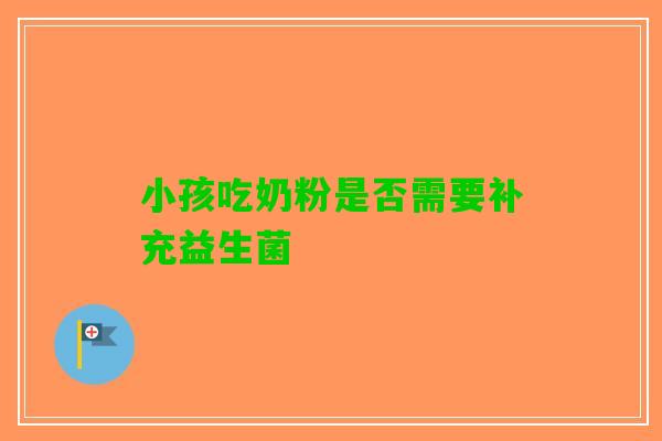 小孩吃奶粉是否需要补充益生菌