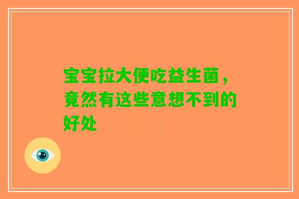 宝宝拉大便吃益生菌，竟然有这些意想不到的好处
