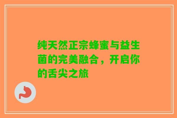 纯天然正宗蜂蜜与益生菌的完美融合，开启你的舌尖之旅