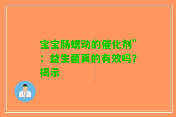 宝宝肠蠕动的催化剂”：益生菌真的有效吗？揭示