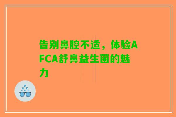 告别鼻腔不适，体验AFCA舒鼻益生菌的魅力