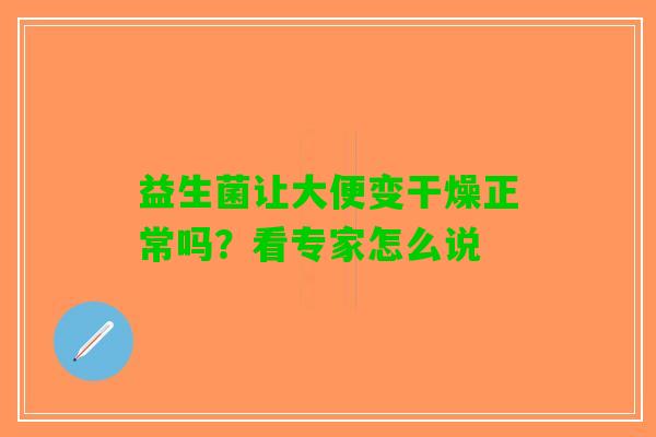 益生菌让大便变干燥正常吗？看专家怎么说