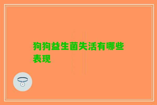 狗狗益生菌失活有哪些表现