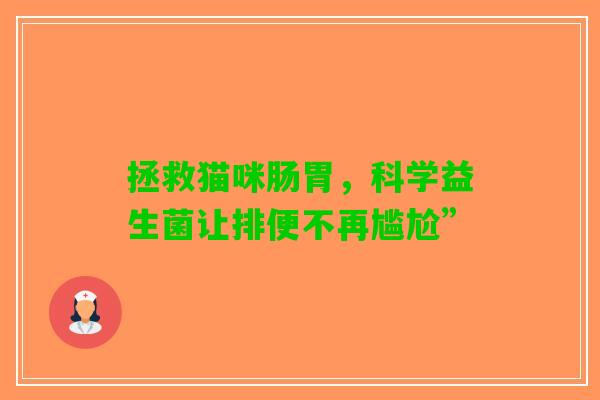 拯救猫咪肠胃，科学益生菌让排便不再尴尬”