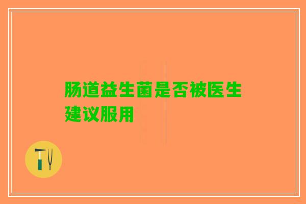 肠道益生菌是否被医生建议服用