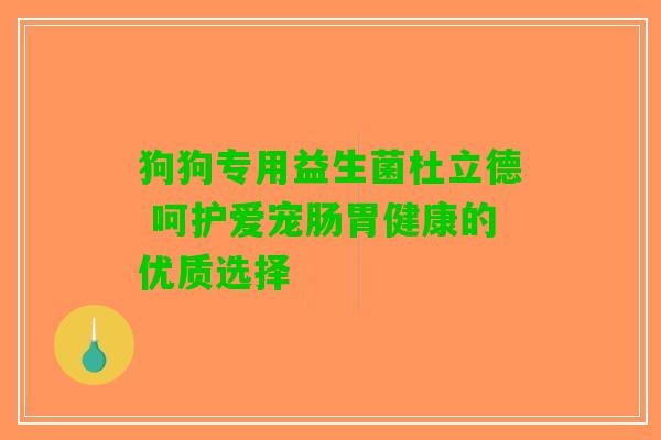 狗狗专用益生菌杜立德 呵护爱宠肠胃健康的优质选择