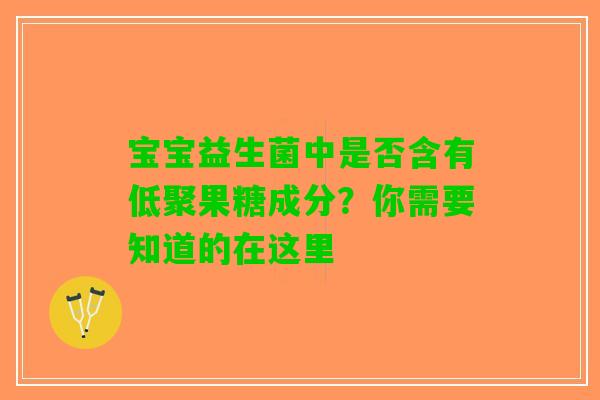 宝宝益生菌中是否含有低聚果糖成分？你需要知道的在这里