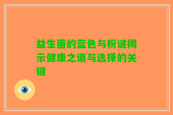益生菌的蓝色与粉谜揭示健康之道与选择的关键