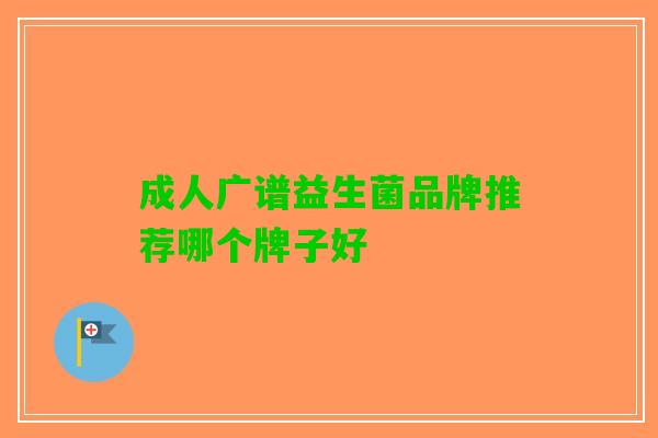 成人广谱益生菌品牌推荐哪个牌子好