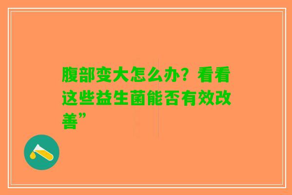 腹部变大怎么办？看看这些益生菌能否有效改善”