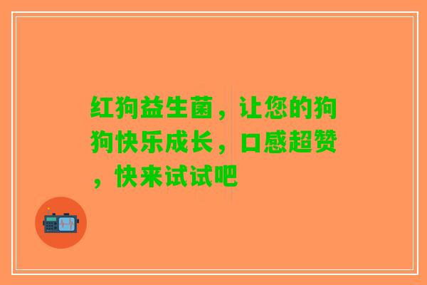 红狗益生菌，让您的狗狗快乐成长，口感超赞，快来试试吧