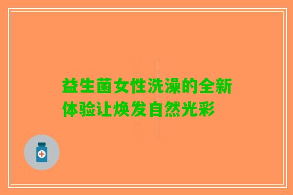 益生菌女性洗澡的全新体验让焕发自然光彩