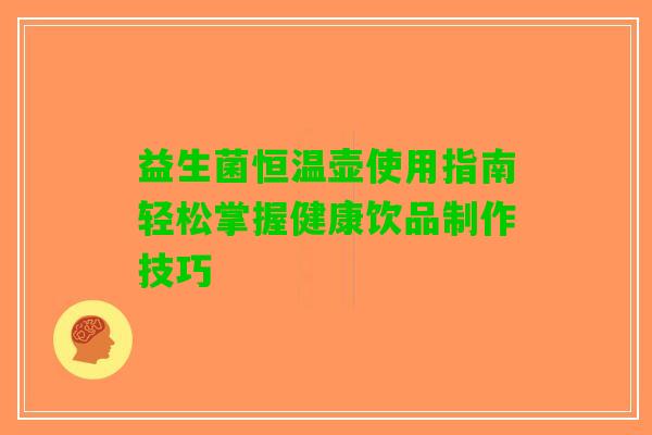 益生菌恒温壶使用指南轻松掌握健康饮品制作技巧