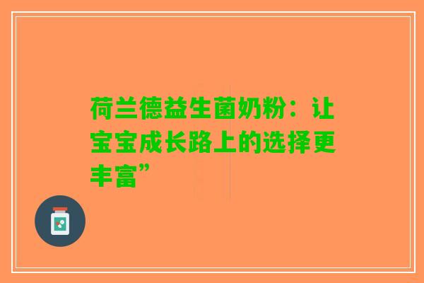 荷兰德益生菌奶粉：让宝宝成长路上的选择更丰富”