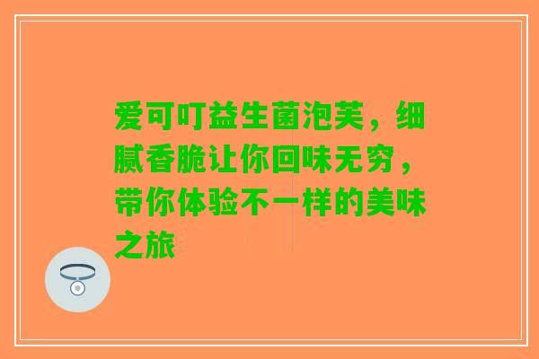爱可叮益生菌泡芙，细腻香脆让你回味无穷，带你体验不一样的美味之旅