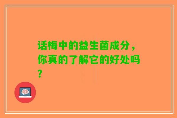 话梅中的益生菌成分，你真的了解它的好处吗？