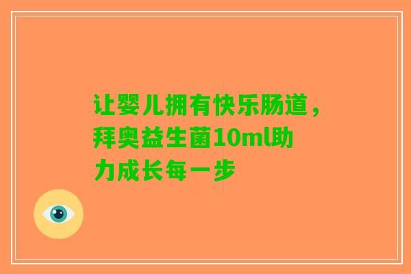 让婴儿拥有快乐肠道，拜奥益生菌10ml助力成长每一步