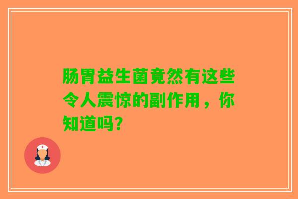 肠胃益生菌竟然有这些令人震惊的副作用，你知道吗？