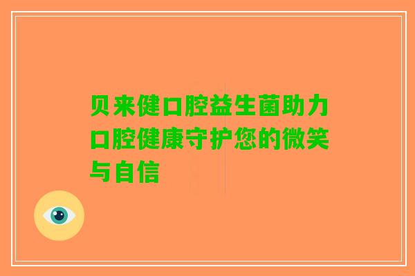 贝来健口腔益生菌助力口腔健康守护您的微笑与自信