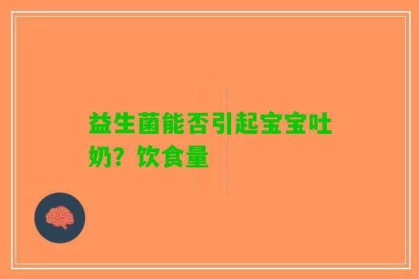 益生菌能否引起宝宝吐奶？饮食量