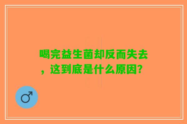 喝完益生菌却反而失去，这到底是什么原因？
