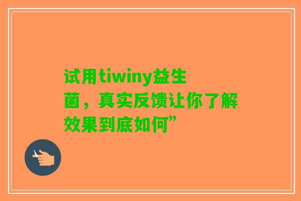 试用tiwiny益生菌，真实反馈让你了解效果到底如何”