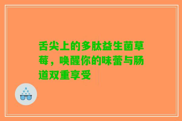 舌尖上的多肽益生菌草莓，唤醒你的味蕾与肠道双重享受