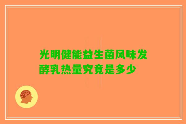 光明健能益生菌风味发酵乳热量究竟是多少