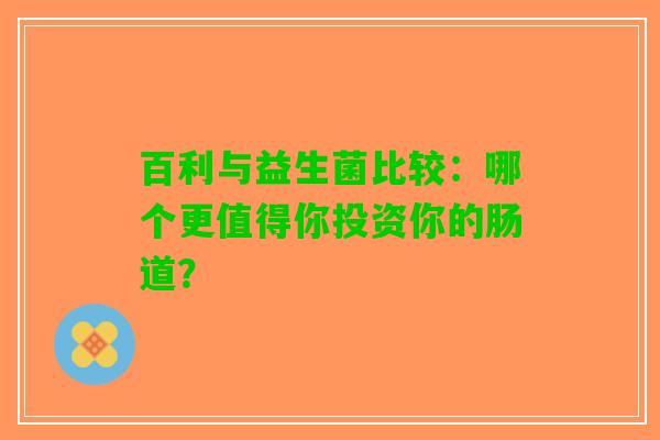 百利与益生菌比较：哪个更值得你投资你的肠道？