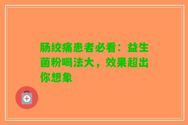 肠绞痛患者必看：益生菌粉喝法大，效果超出你想象