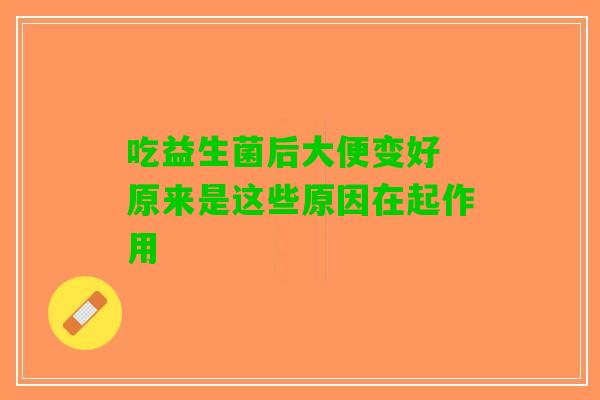 吃益生菌后大便变好 原来是这些原因在起作用