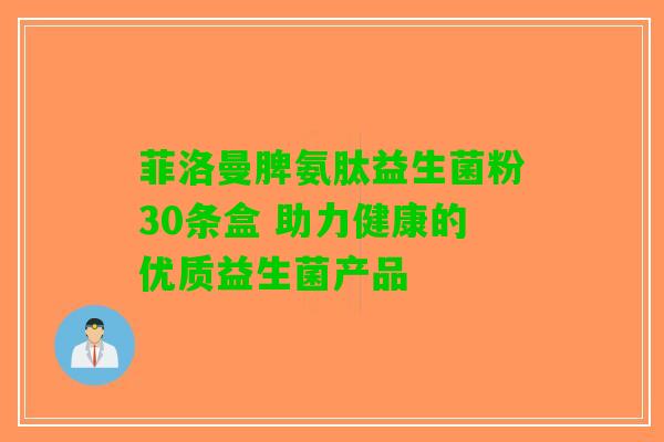 菲洛曼脾氨肽益生菌粉30条盒 助力健康的优质益生菌产品