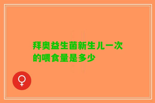 拜奥益生菌新生儿一次的喂食量是多少