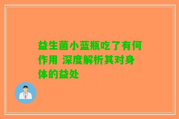 益生菌小蓝瓶吃了有何作用 深度解析其对身体的益处
